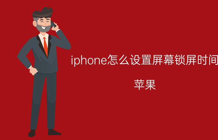 iphone怎么设置屏幕锁屏时间 苹果/iphone11怎么限制微信使用的时间？